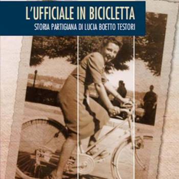 Foto: L'ufficiale in bicicletta: la storia partigiana di Lucia Boetto Testori, scritta da Bruna Bertolo