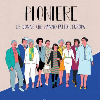 Foto: Pioniere. Le donne che hanno fatto l'Europa: conoscerle con il libro di Caporaso e Mirandola 